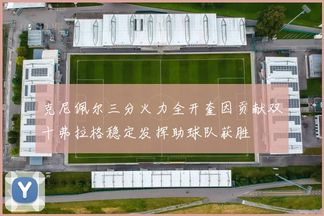 克尼佩尔三分火力全开奎因贡献双十弗拉格稳定发挥助球队获胜