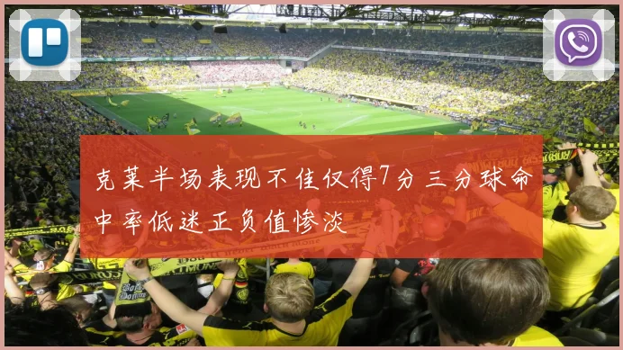 克莱半场表现不佳仅得7分三分球命中率低迷正负值惨淡