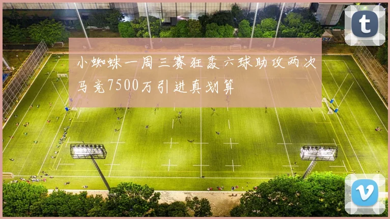 小蜘蛛一周三赛狂轰六球助攻两次马竞7500万引进真划算