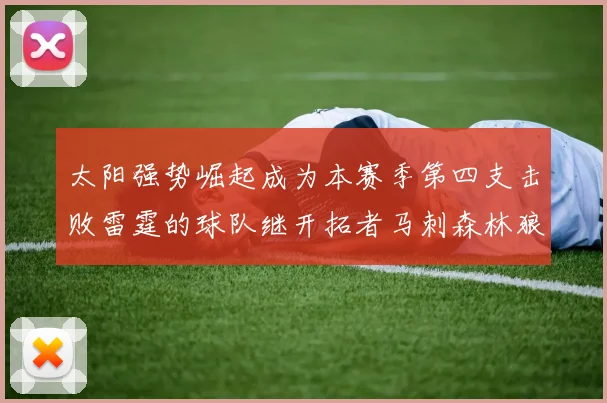 太阳强势崛起成为本赛季第四支击败雷霆的球队继开拓者马刺森林狼之后再添胜绩